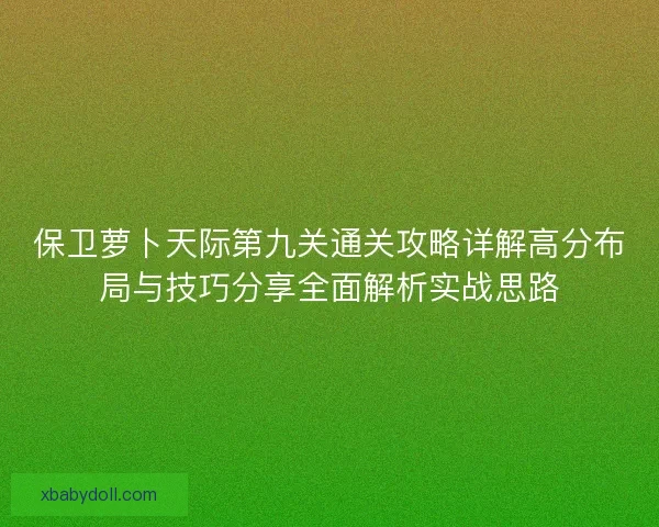保卫萝卜天际第九关通关攻略详解高分布局与技巧分享全面解析实战思路
